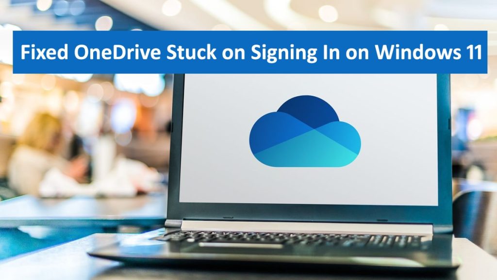 OneDrive Stuck on Signing In on Windows 11