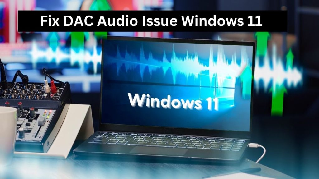 Fix DAC Audio Issue Windows 11