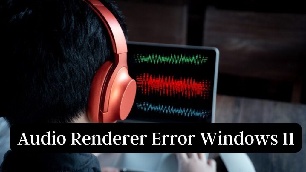 Audio Renderer Error Windows 11